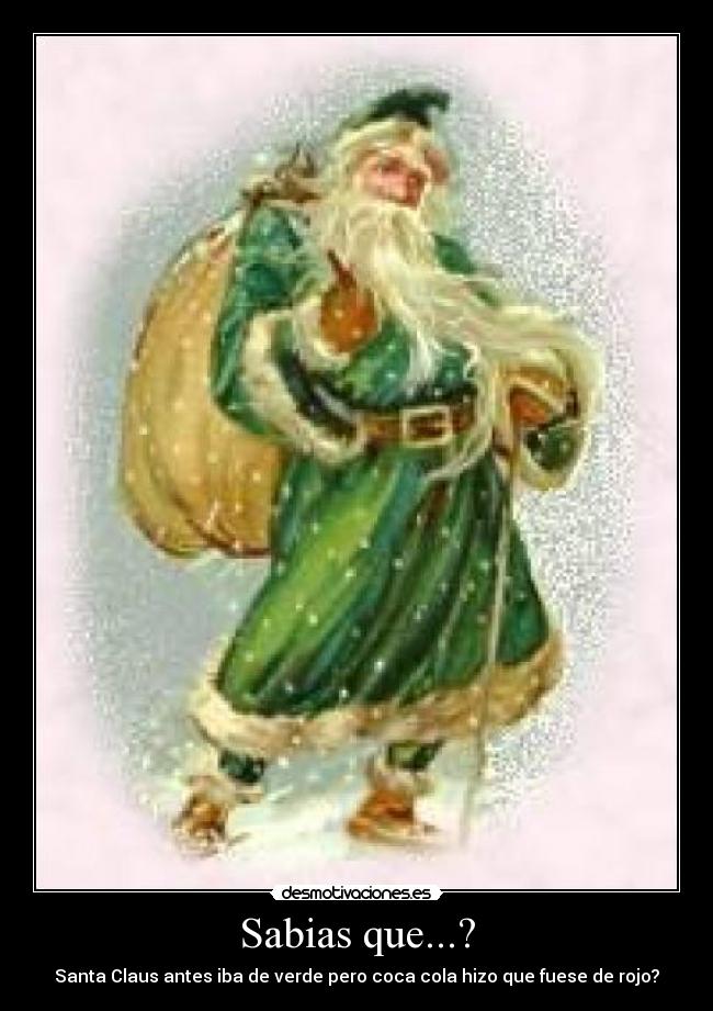 Sabias que...? - Santa Claus antes iba de verde pero coca cola hizo que fuese de rojo?
