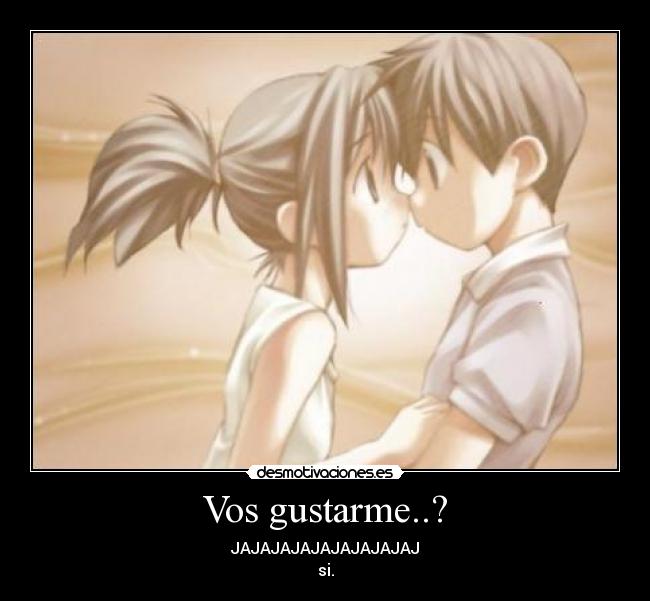 Vos gustarme..? -