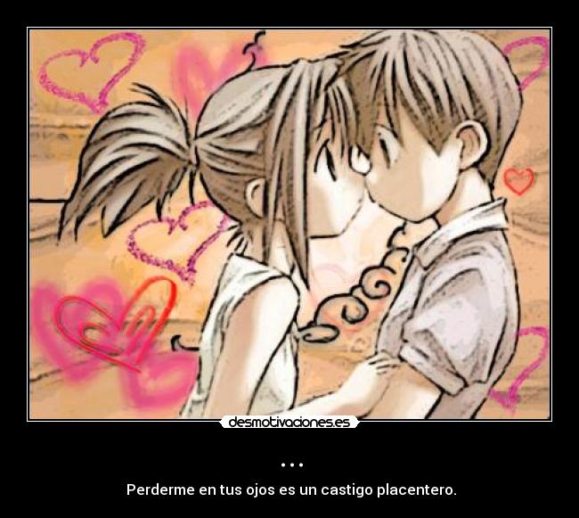 ... - ‎Perderme en tus ojos es un castigo placentero.
