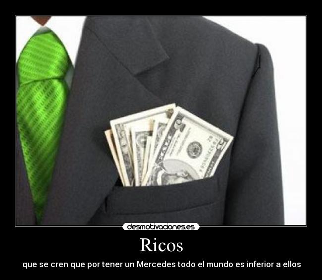 Ricos - que se cren que por tener un Mercedes todo el mundo es inferior a ellos