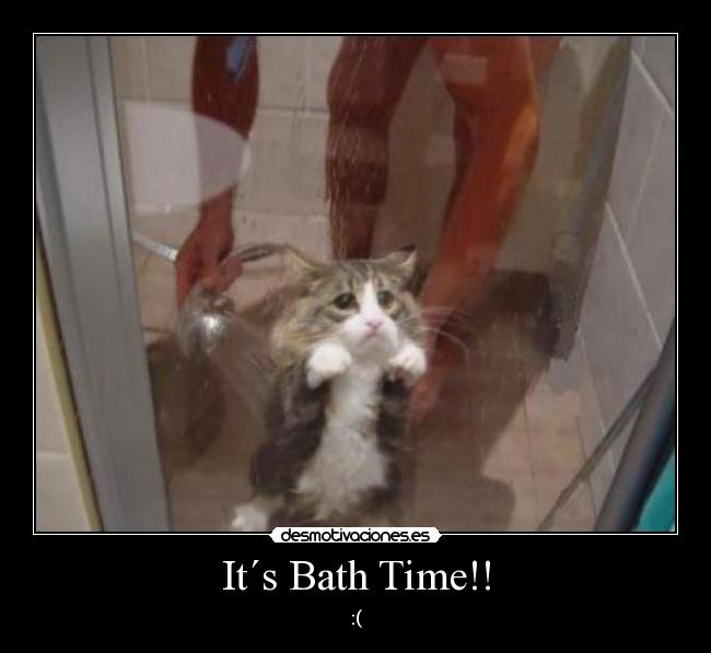 It´s Bath Time!! - :(