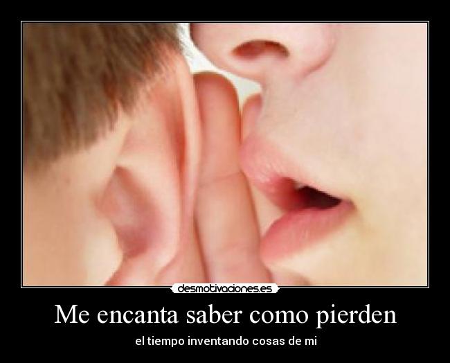 Me encanta saber como pierden - el tiempo inventando cosas de mi