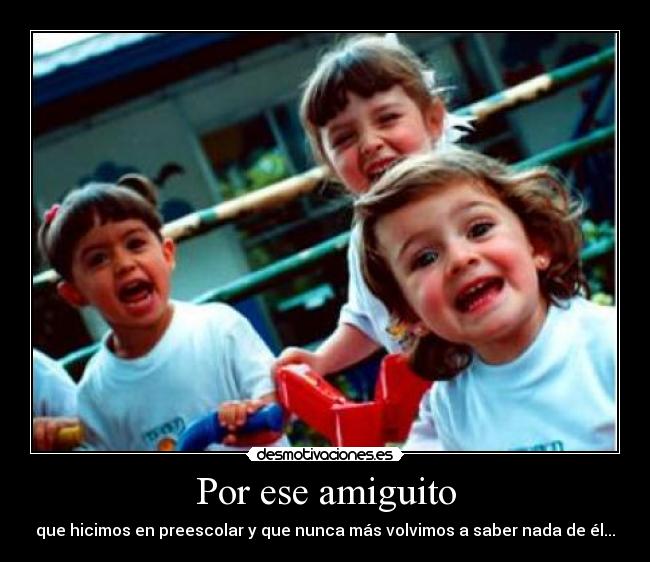 Por ese amiguito -