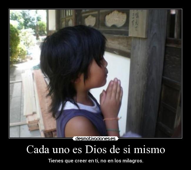 Cada uno es Dios de si mismo - Tienes que creer en ti, no en los milagros.