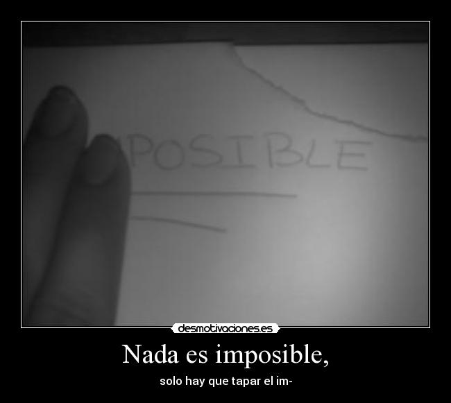 Nada es imposible, -