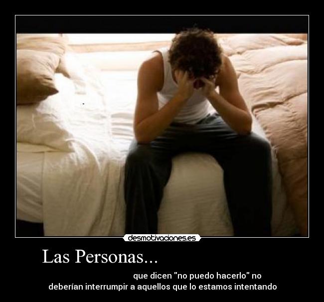 Las Personas... - que dicen no puedo hacerlo no
deberían interrumpir a aquellos que lo estamos intentando