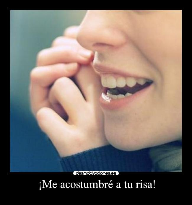 ¡Me acostumbré a tu risa! -