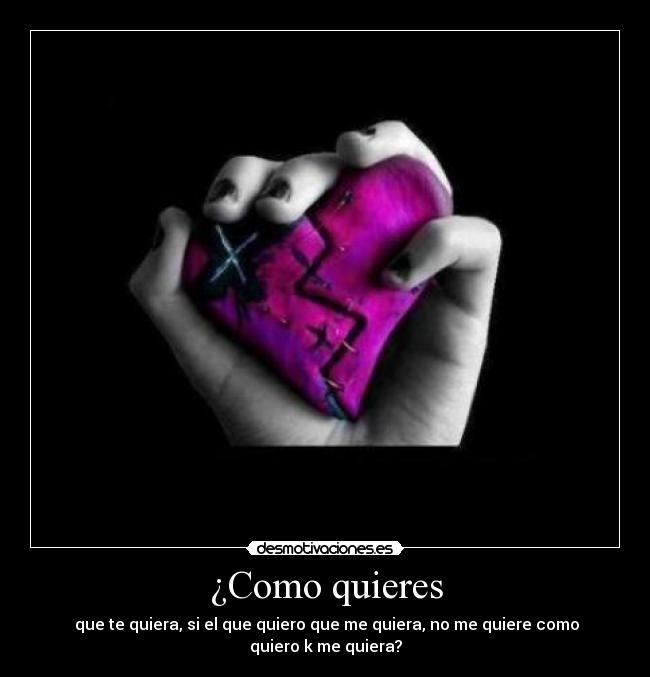 ¿Como quieres -