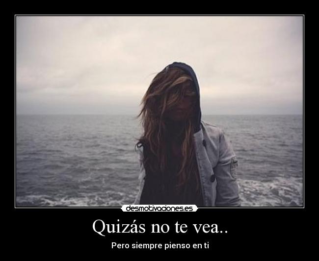 Quizás no te vea.. -
