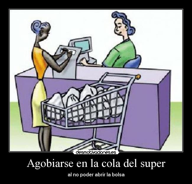 Agobiarse en la cola del super - al no poder abrir la bolsa