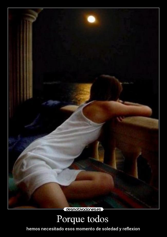 Porque todos  - hemos necesitado esos momento de soledad y reflexion 