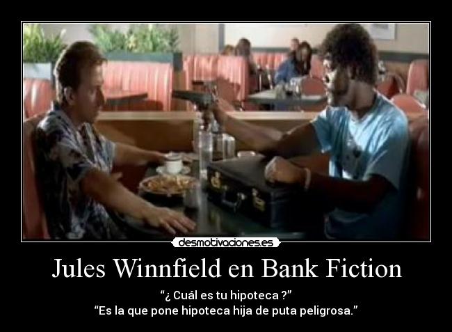 Jules Winnfield en Bank Fiction - “¿ Cuál es tu hipoteca ?”
“Es la que pone hipoteca hija de puta peligrosa.”