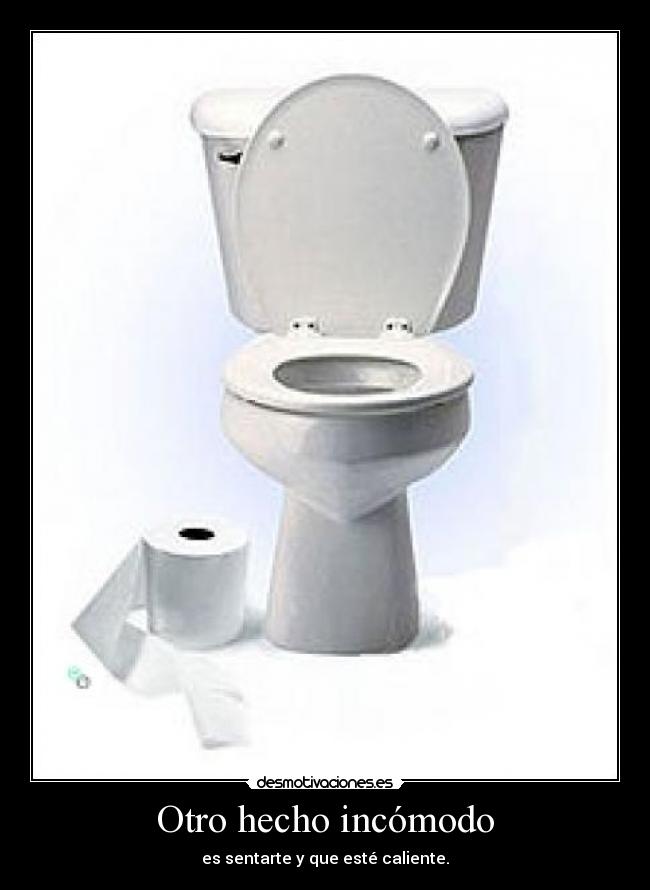 Otro hecho incómodo - es sentarte y que esté caliente.