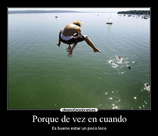 Porque de vez en cuando - Es bueno estar un poco loco