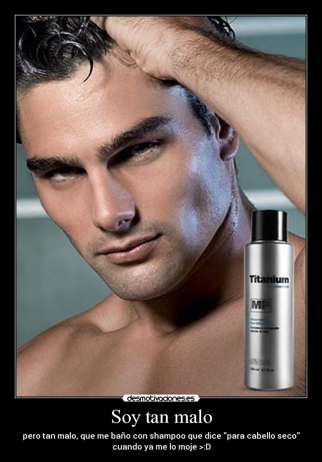 Soy tan malo - pero tan malo, que me baño con shampoo que dice para cabello seco
cuando ya me lo moje >:D
