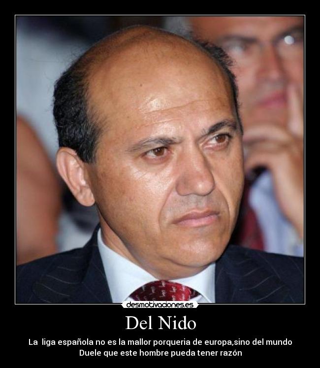 Del Nido - La liga española no es la mallor porqueria de europa,sino del mundo
Duele que este hombre pueda tener razón