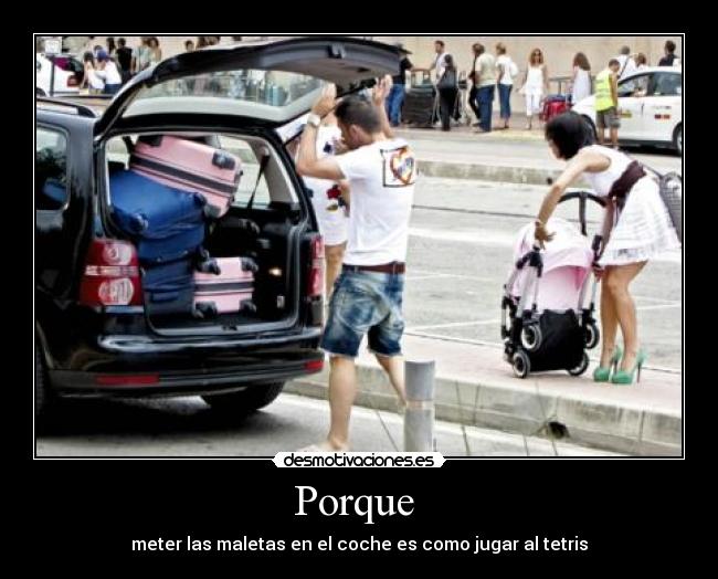 Porque  - meter las maletas en el coche es como jugar al tetris