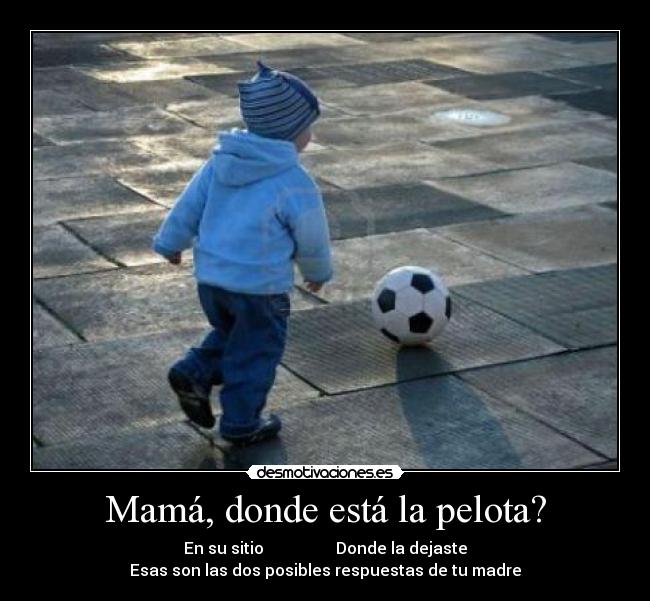 Mamá, donde está la pelota? - 