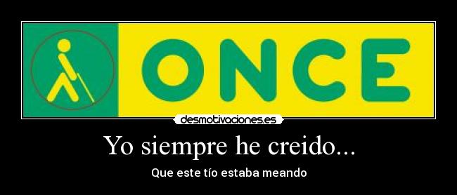 Yo siempre he creido... - Que este tío estaba meando