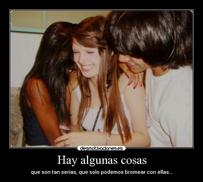 Hay algunas cosas - que son tan serias, que solo podemos bromear con ellas...