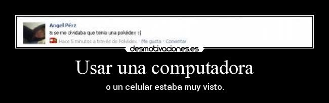 Usar una computadora - o un celular estaba muy visto.