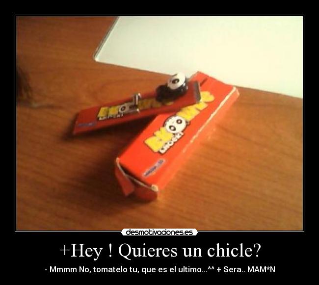 +Hey ! Quieres un chicle? - 