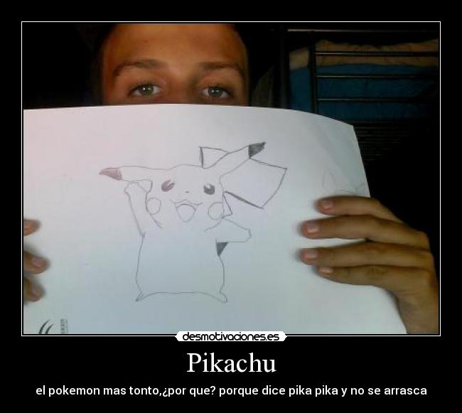 Pikachu - el pokemon mas tonto,¿por que? porque dice pika pika y no se arrasca