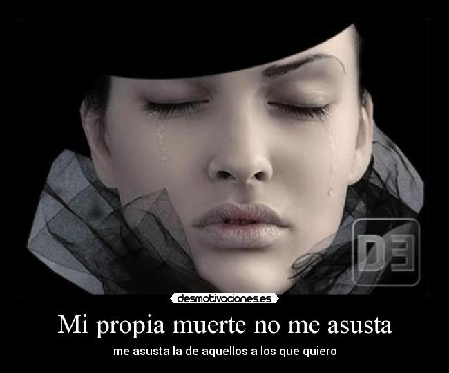 Mi propia muerte no me asusta - me asusta la de aquellos a los que quiero