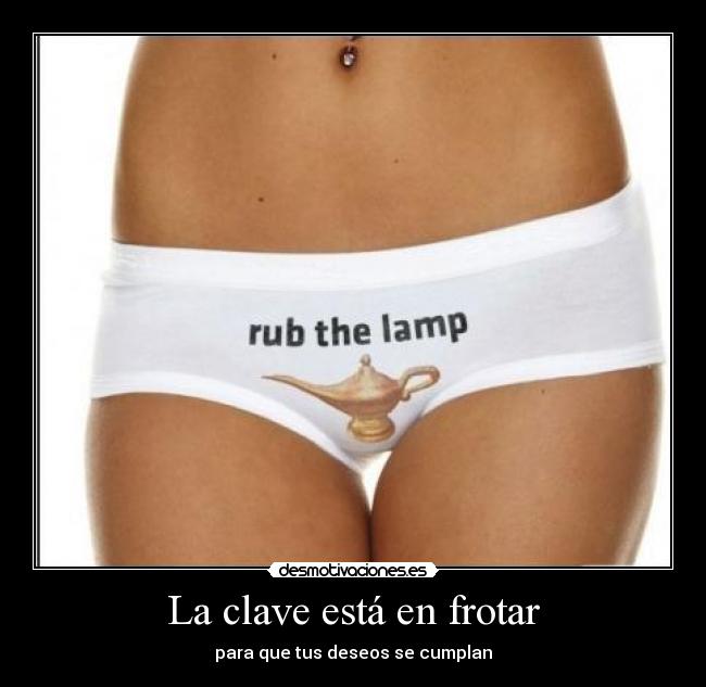 La clave está en frotar - para que tus deseos se cumplan