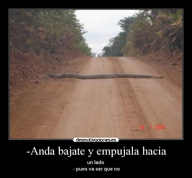-Anda bajate y empujala hacia - un lado
- pues va ser que no