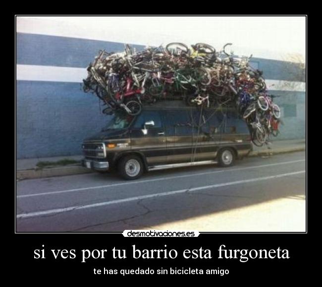 si ves por tu barrio esta furgoneta - te has quedado sin bicicleta amigo