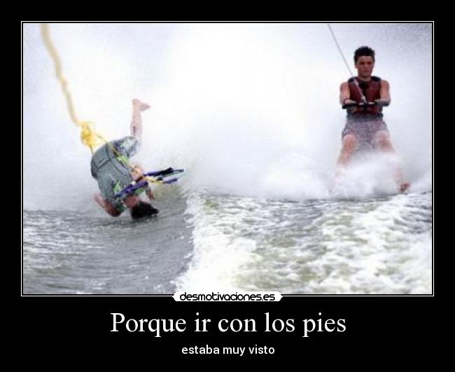 Porque ir con los pies - estaba muy visto