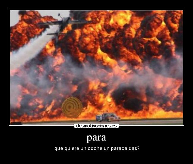 para - que quiere un coche un paracaidas?
