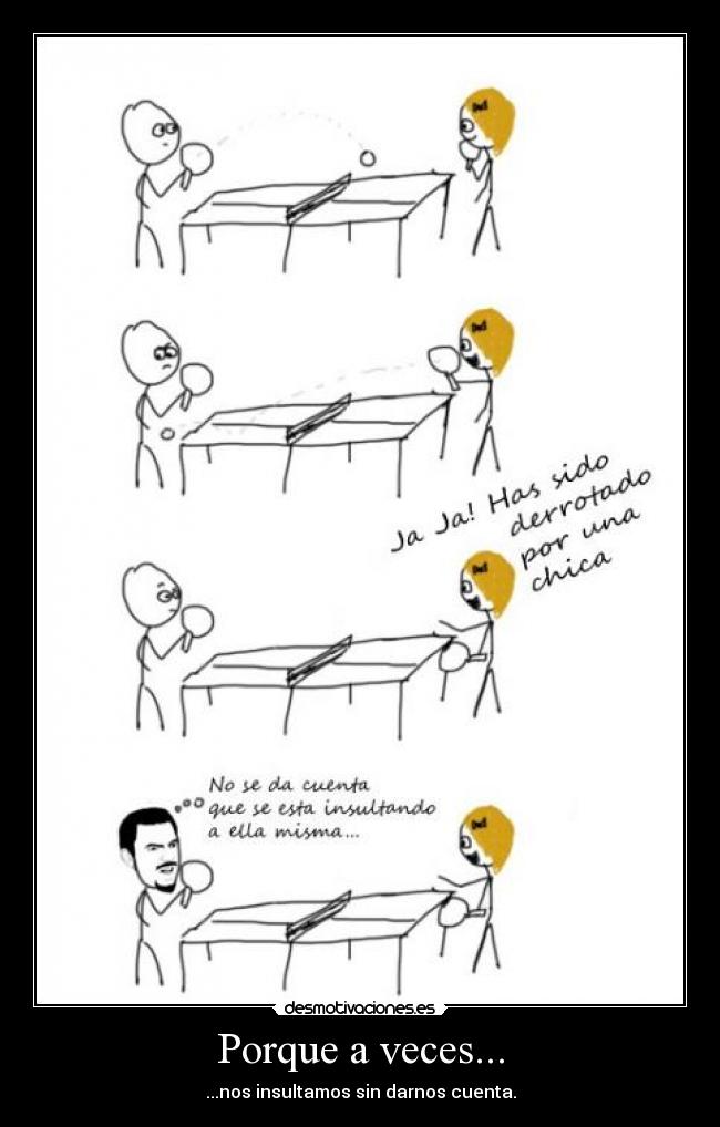 Porque a veces... - ...nos insultamos sin darnos cuenta.