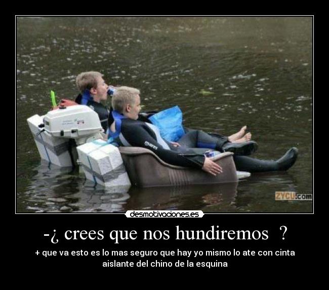 -¿ crees que nos hundiremos ? -