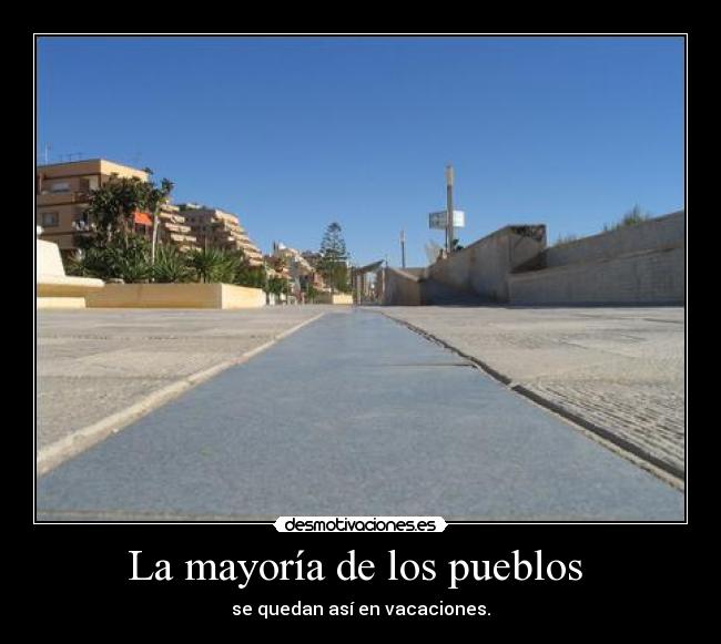 La mayoría de los pueblos - se quedan así en vacaciones.