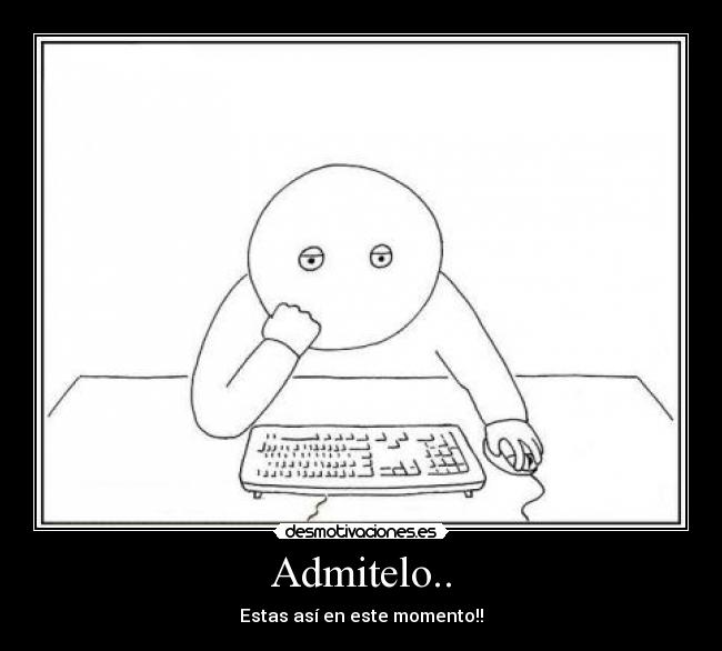 Admitelo.. - Estas así en este momento!!
