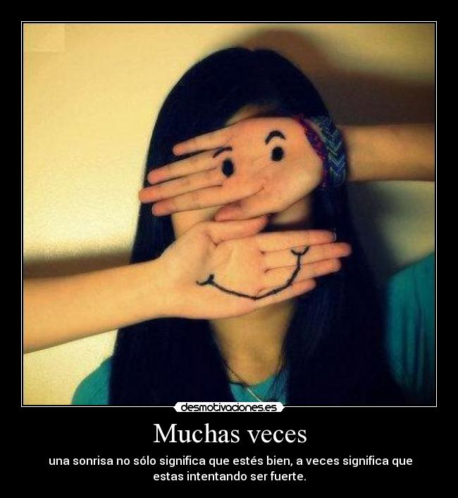 Muchas veces - una sonrisa no sólo significa que estés bien, a veces significa que
estas intentando ser fuerte.