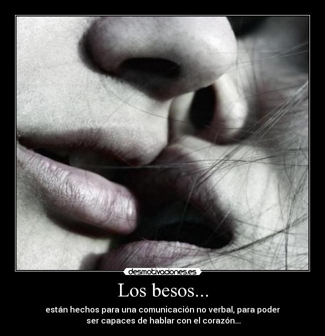 Los besos... - están hechos para una comunicación no verbal, para poder
ser capaces de hablar con el corazón...