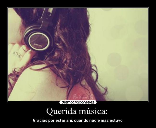 Querida música: - Gracias por estar ahí, cuando nadie más estuvo.