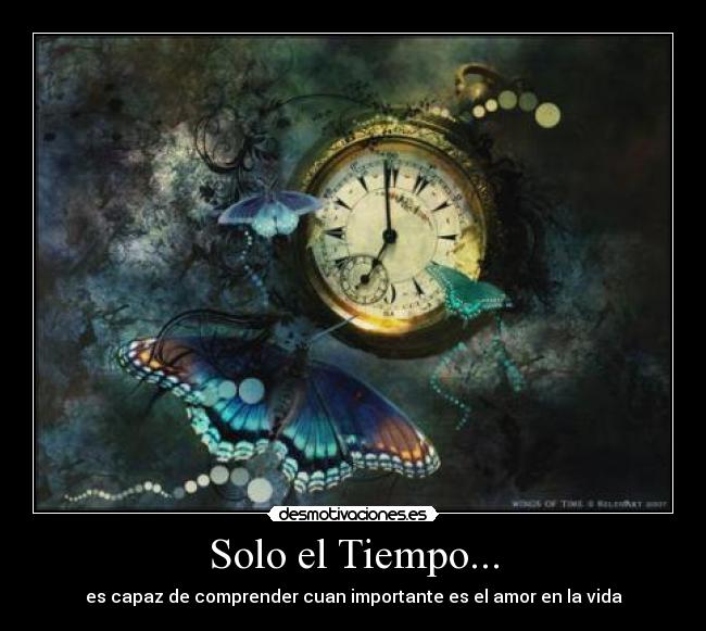 Solo el Tiempo... - es capaz de comprender cuan importante es el amor en la vida