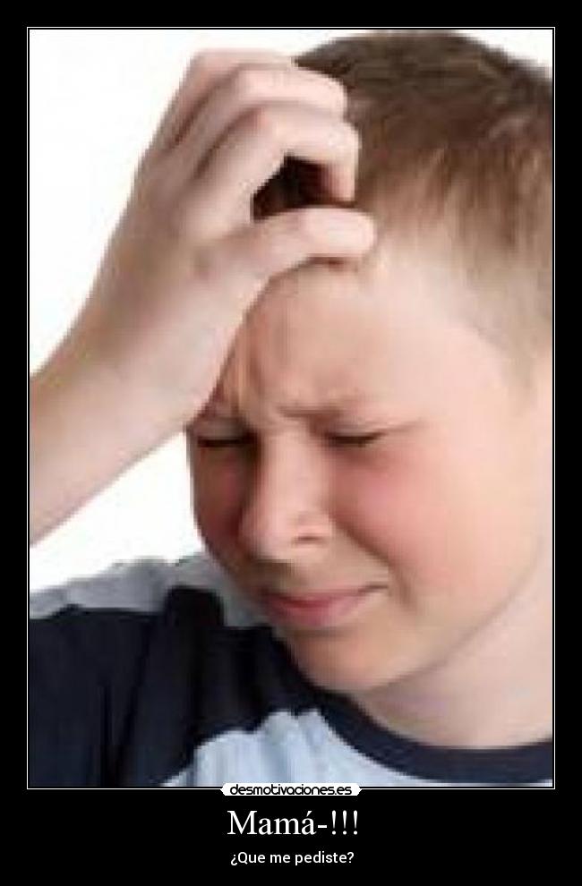 Mamá-!!! - ¿Que me pediste?