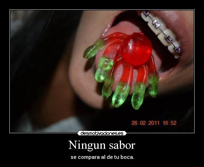 Ningun sabor - se compara al de tu boca.