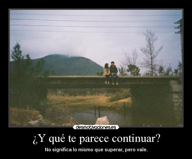 ¿Y qué te parece continuar? - No significa lo mismo que superar, pero vale.