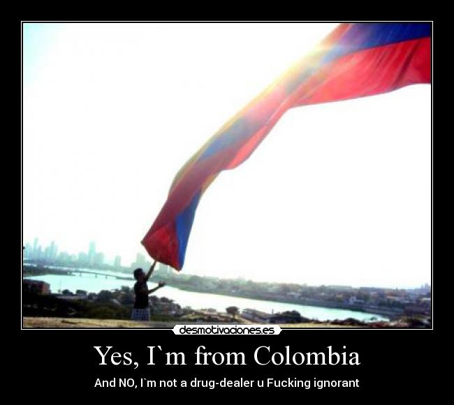 Yes, I`m from Colombia - 