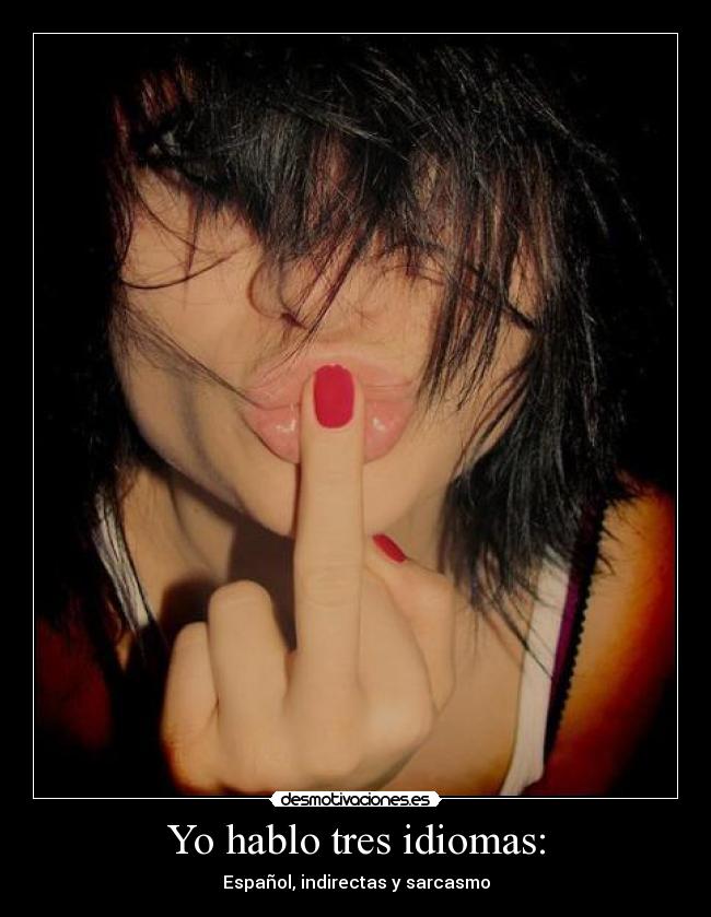 Yo hablo tres idiomas: - Español, indirectas y sarcasmo