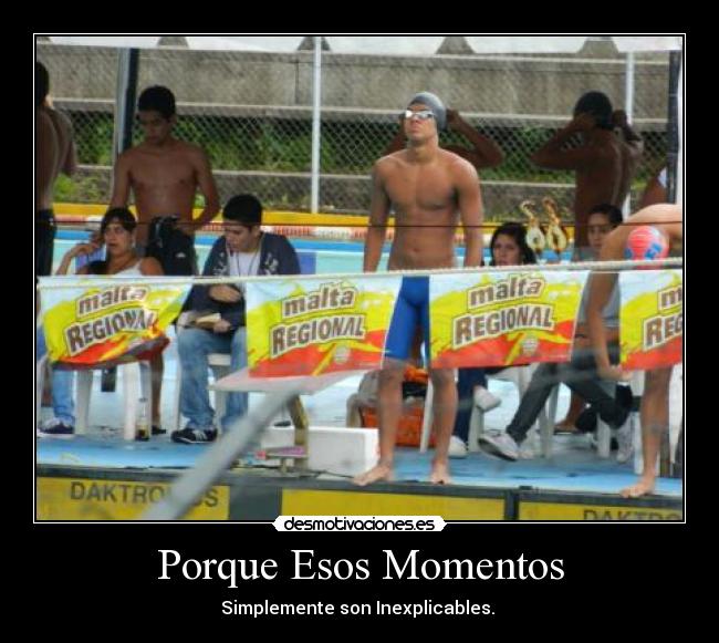 Porque Esos Momentos - Simplemente son Inexplicables.