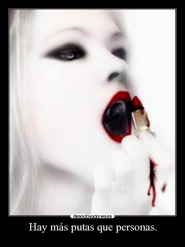 Hay más putas que personas. -