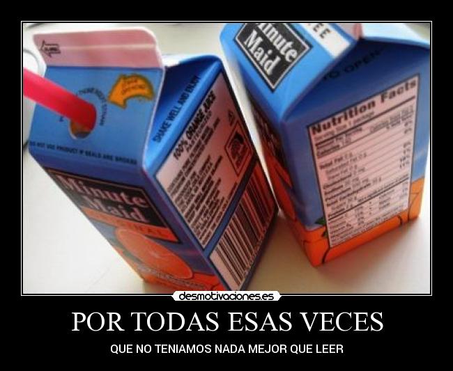 POR TODAS ESAS VECES - QUE NO TENIAMOS NADA MEJOR QUE LEER