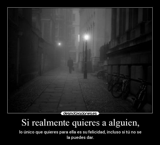 Si realmente quieres a alguien, -